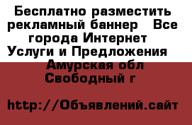 Бесплатно разместить рекламный баннер - Все города Интернет » Услуги и Предложения   . Амурская обл.,Свободный г.